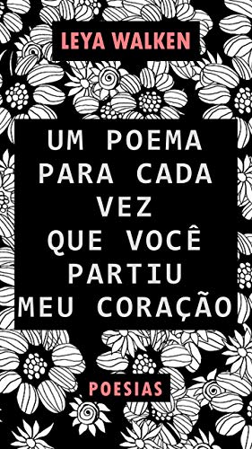 Livro PDF UM POEMA PARA CADA VEZ QUE VOCÊ PARTIU MEU CORAÇÃO: POESIAS ROMÂNTICAS