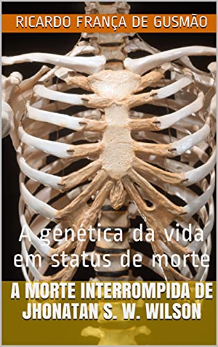 Capa do livro: A MORTE INTERROMPIDA DE JHONATAN S. W. WILSON: a genética da vida em status de morte - Ler Online pdf