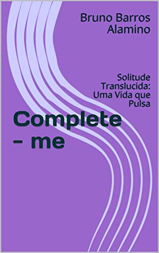 Livro PDF Complete – me: Solitude Translucida: Uma Vida que Pulsa (#pulsaresdaalma Livro 2)