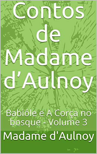 Capa do livro: Contos de Madame d’Aulnoy: Babióle e A Corça no bosque – Volume 3 - Ler Online pdf