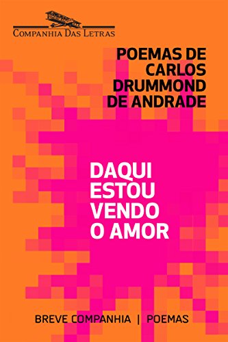 Capa do livro: Daqui estou vendo o amor: Seleção de poemas amorosos de Carlos Drummond de Andrade (Breve Companhia) - Ler Online pdf