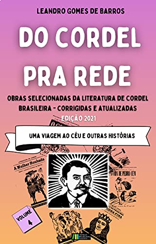 Livro PDF DO CORDEL PRA REDE: – Obras Selecionadas da Literatura de Cordel Brasileira – Volume IV – Uma Viagem ao Céu e outras histórias.