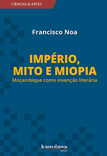 Capa do livro: Império, mito e miopia: Moçambique como invenção literária (Ciências e Artes) - Ler Online pdf