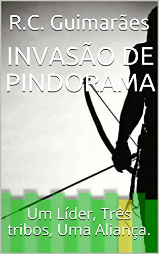 Livro PDF INVASÃO DE PINDORAMA: Um Líder, Três tribos, Uma Aliança.