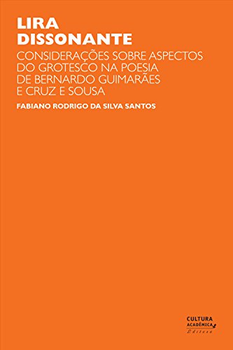 Livro PDF Lira dissonante: considerações sobre aspectos do grotesco na poesia de Bernardo Guimarães e Cruz e Sousa
