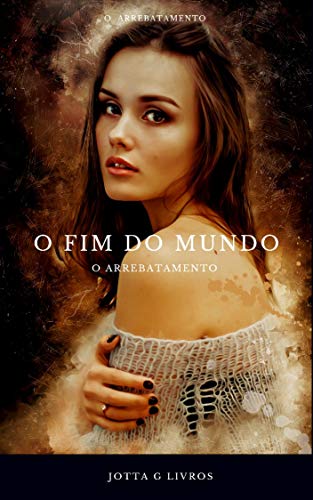 Capa do livro: O FIM DO MUNDO: O Arrebatamento - Ler Online pdf