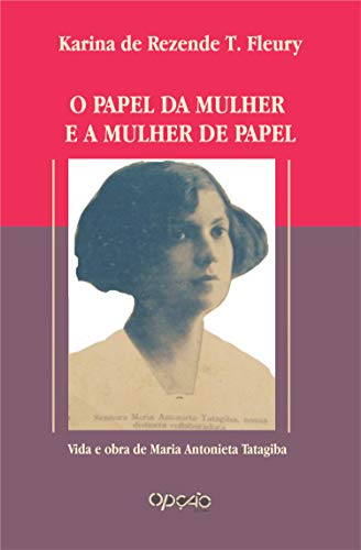 Capa do livro: O papel da mulher e a mulher de papel: vida e obra de Maria Antonieta Tatagiba - Ler Online pdf