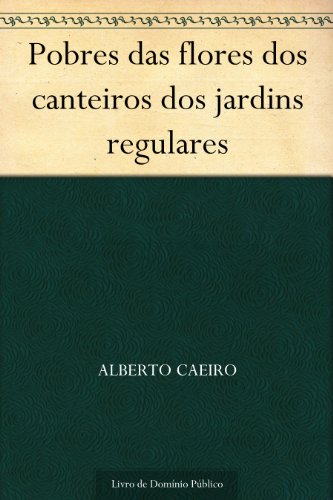 Capa do livro: Pobres das flores dos canteiros dos jardins regulares - Ler Online pdf