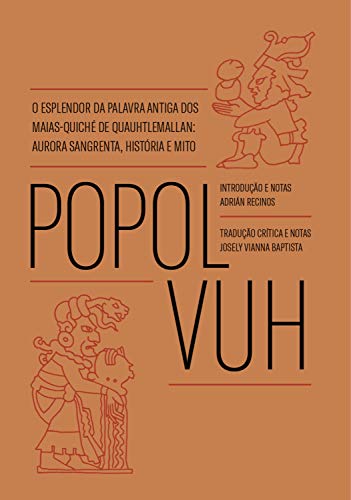 Capa do livro: Popol Vuh: O esplendor da palavra antiga dos Maias-Quiché de Quauhtlemallan: aurora sangrenta, história e mito - Ler Online pdf