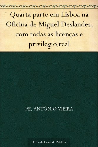Livro PDF Quarta parte em Lisboa na Oficina de Miguel Deslandes com todas as licenças e privilégio real