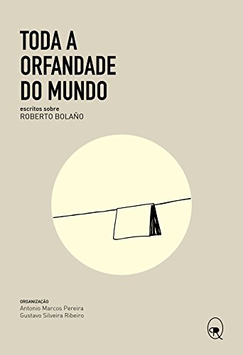 Capa do livro: Toda a orfandade do mundo: escritos sobre Roberto Bolaño - Ler Online pdf