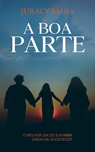 Livro PDF A Boa Parte: O Melhor Dia de Sua Vida Ainda Vai Acontecer