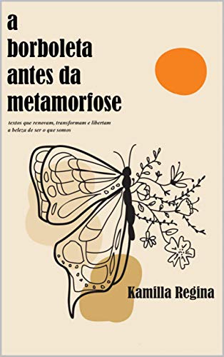 Capa do livro: A borboleta antes da metamorfose: textos que renovam, transformam e libertam a beleza de ser o que somos - Ler Online pdf