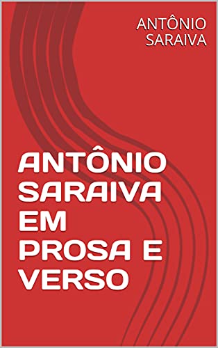 Capa do livro: ANTÔNIO SARAIVA EM PROSA E VERSO (AMOR À QUERÊNCIA) - Ler Online pdf