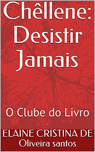 Capa do livro: Chêllene: Desistir Jamais : O Clube do Livro (O CLUBE DO LIVRO DE ELAINE SANTOS) - Ler Online pdf