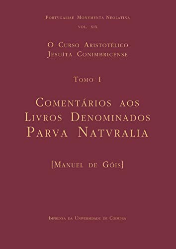 Livro PDF: Curso Aristotélico Jesuíta Conimbricense: Tomo I: Comentários aos Livros Denominados ‘Parva Naturalia’ (Portugaliae Monumenta Neolatina Livro 19)