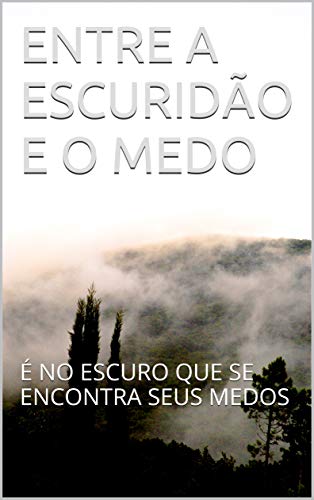 Livro PDF: ENTRE A ESCURIDÃO E O MEDO: É NO ESCURO QUE SE ENCONTRA SEUS MEDOS (Paulo Delgado Livro 1)