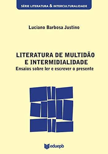 Livro PDF Literatura de multidão e intermidialidade: ensaios sobre ler e escrever o presente (Literatura & Interculturalidade)