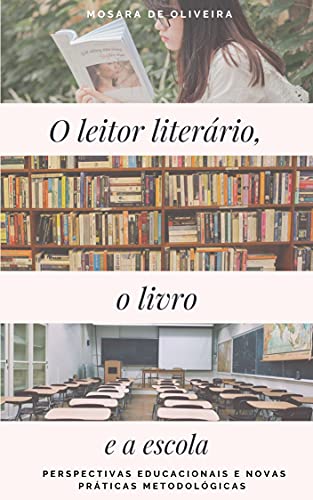 Capa do livro: O leitor literário, o livro e a escola: perspectivas educacionais e novas práticas metodológicas - Ler Online pdf