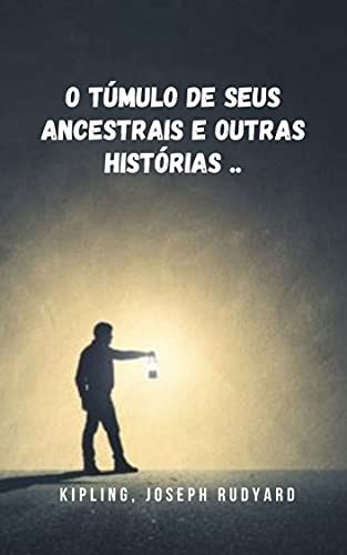 Capa do livro: O túmulo de seus ancestrais e outras histórias ..: Uma antologia de contos que o pegará do início ao fim - Ler Online pdf