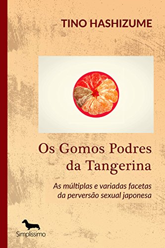 Capa do livro: Os Gomos Podres da Tangerina: As múltiplas e variadas facetas da perversão sexual japonesa - Ler Online pdf