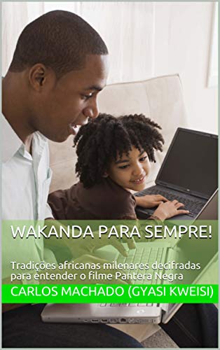 Capa do livro: Wakanda para sempre!: Tradições africanas milenares decifradas para entender o filme Pantera Negra - Ler Online pdf