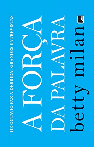 Capa do livro: A força da palavra: De Octavio Paz a Derrida: grandes entrevistas - Ler Online pdf