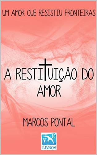 Livro PDF A RESTITUIÇÃO DO AMOR: UM AMOR QUE RESISTIU FRONTEIRAS