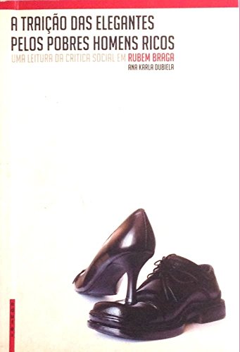 Capa do livro: A traição das elegantes pelos pobres homens ricos: uma leitura da crítica de Rubem Braga - Ler Online pdf