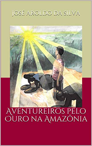 Capa do livro: Aventureiros pelo Ouro na Amazônia - Ler Online pdf