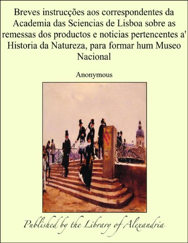 Livro PDF Breves instrucäñes aos correspondentes da Academia das Sciencias de Lisboa sobre as remessas dos productos e noticias pertencentes a’ Historia da Natureza, para formar hum Museo Nacional