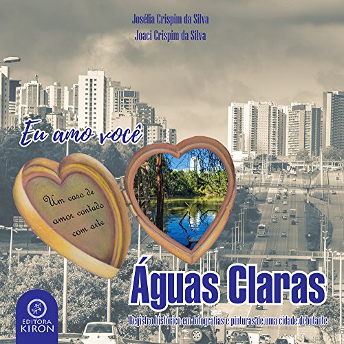 Capa do livro: Eu amo você, Águas Claras: Registro histórico em fotografias e pinturas de uma cidade debutante (1) - Ler Online pdf