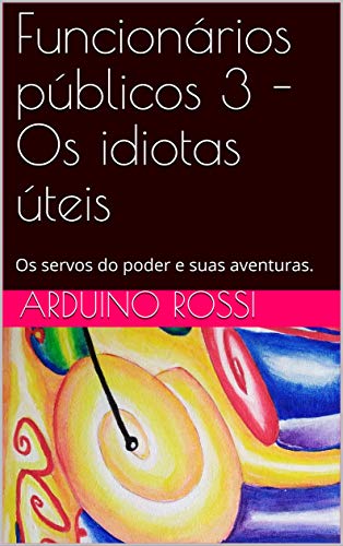 Livro PDF Funcionários públicos 3 – Os idiotas úteis: Os servos do poder e suas aventuras. (Portoghese Livro 21)