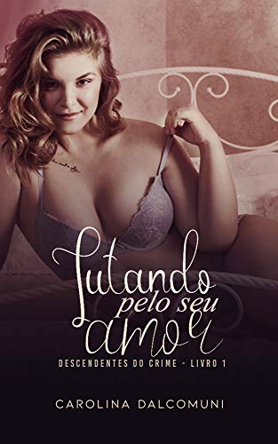 Livro PDF Lutando Pelo Seu Amor (Descendentes Do Crime Livro 1)