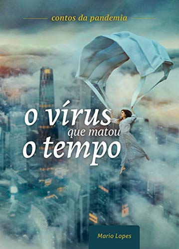 Capa do livro: O Vírus Que Matou O Tempo: Contos da Pandemia - Ler Online pdf