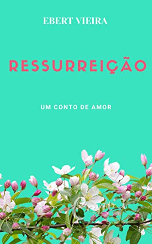 Capa do livro: RESSURREIÇÃO: um conto de amor - Ler Online pdf