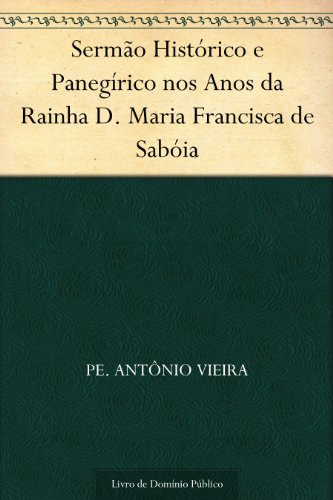 Livro PDF Sermão Histórico e Panegírico nos Anos da Rainha D. Maria Francisca de Sabóia