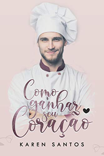 Livro PDF: Como Ganhar seu Coração: Apaixonada pelo Confeiteiro (Doces e Amores Livro 1)