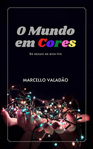 Livro PDF O Mundo em Cores: Do escuro ao arco-íris (Contos – Marcello Valadão)