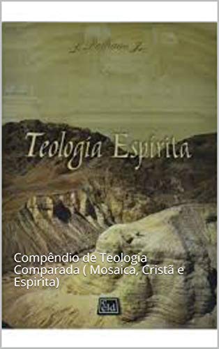 Livro PDF Teologia Espirita: Compêndio de Teologia Comparada ( Mosaica, Cristã e Espirita)