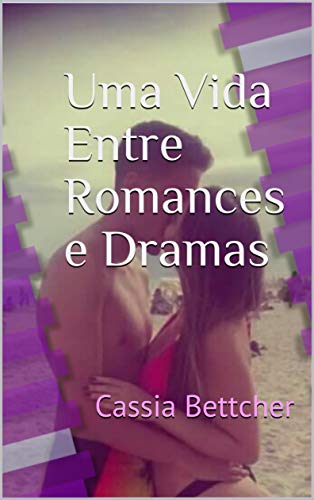 Livro PDF Uma Vida Entre Romances e Dramas – Versão Atualizada: Cassia Bettcher