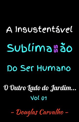 Livro PDF A Insustentável Sublimassão do Ser Humano: O Outro lado do jardim…