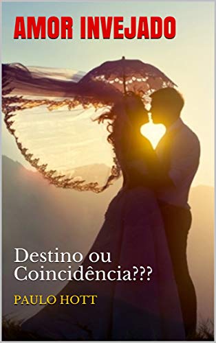 Livro PDF AMOR INVEJADO: Destino ou Coincidência??? (ROMANCE)