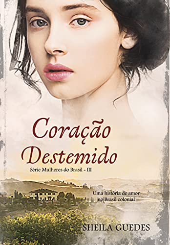 Livro PDF Coração Destemido: Uma história de amor no Brasil Colonial: Mulheres do Brasil Livro 3