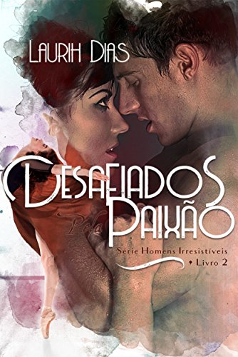 Livro PDF Desafiados pela Paixão (Homens Irressistíveis Livro 2)