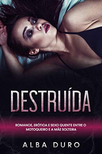 Livro PDF Destruída: Romance, Erótica e Sexo Quente entre o Motoqueiro e a Mãe Solteira