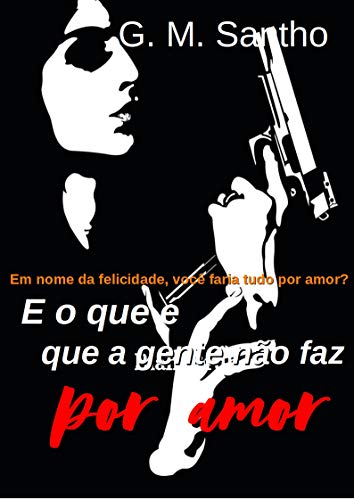 Livro PDF E o que é que a gente não faz por amor: em nome da felicidade, você faria tudo por amor?