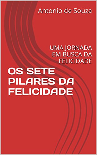 Capa do livro: OS SETE PILARES DA FELICIDADE: UMA JORNADA EM BUSCA DA FELICIDADE (Romances) - Ler Online pdf