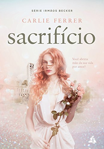 Livro PDF Sacrifício: Você abriria mão da sua vida por amor? (Irmãos Becker Livro 2)