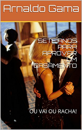 Livro PDF SETE ANOS PARA APROVAR UM CASAMENTO: OU VAI OU RACHA!